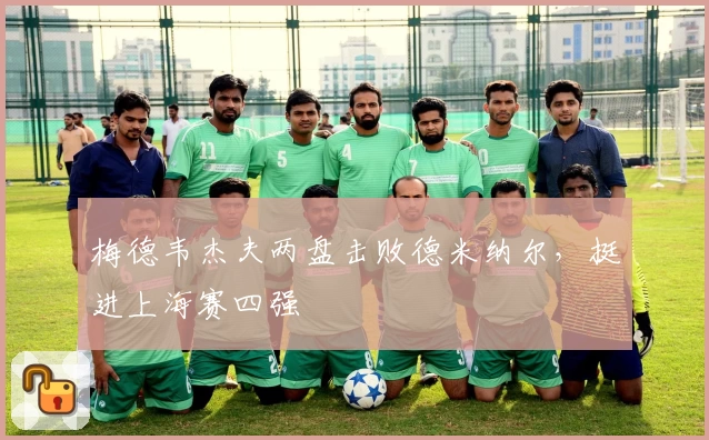 梅德韦杰夫两盘击败德米纳尔，挺进上海赛四强