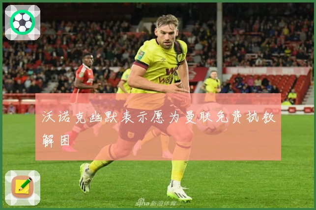 沃诺克幽默表示愿为曼联免费执教解困