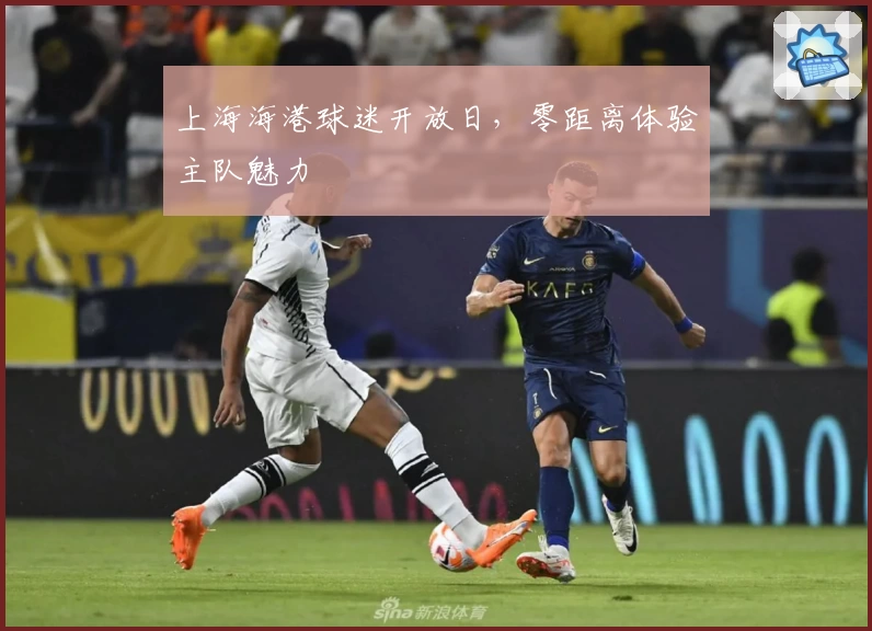 上海海港球迷开放日,零距离体验主队魅力